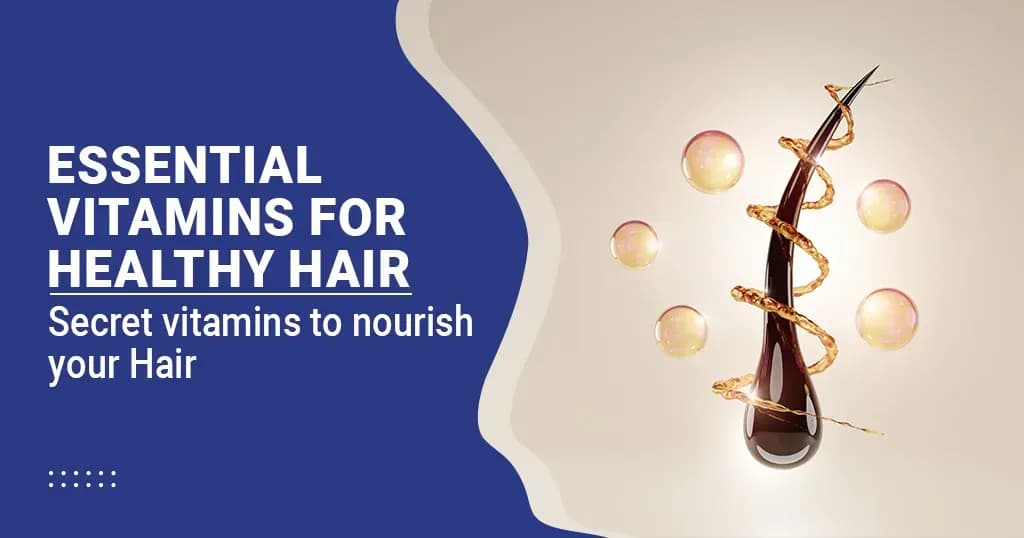 7 Essential Vitamins to include for Healthy Hair