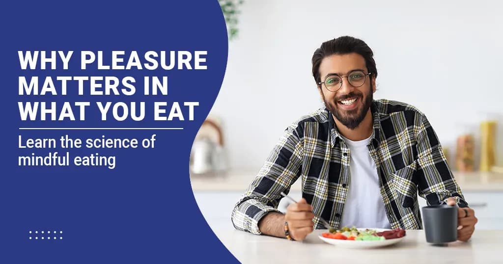 Why Pleasure Matters When it Comes to What You Eat?