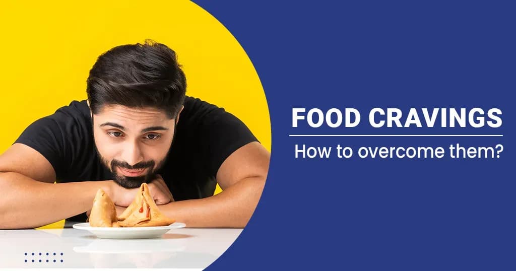 Food Cravings - Causes and How to Manage it