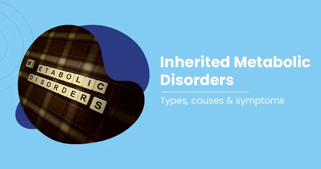 Inherited Metabolic Disorders Types, Symptoms and Causes