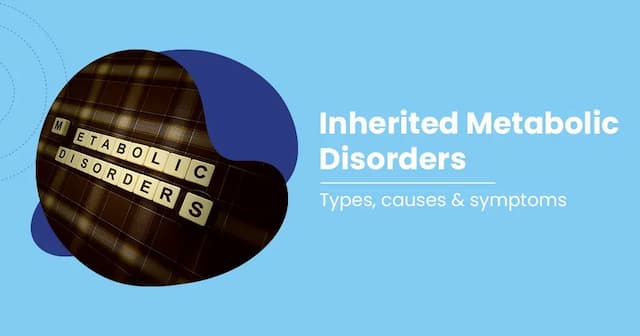 Inherited Metabolic Disorders Types, Symptoms and Causes