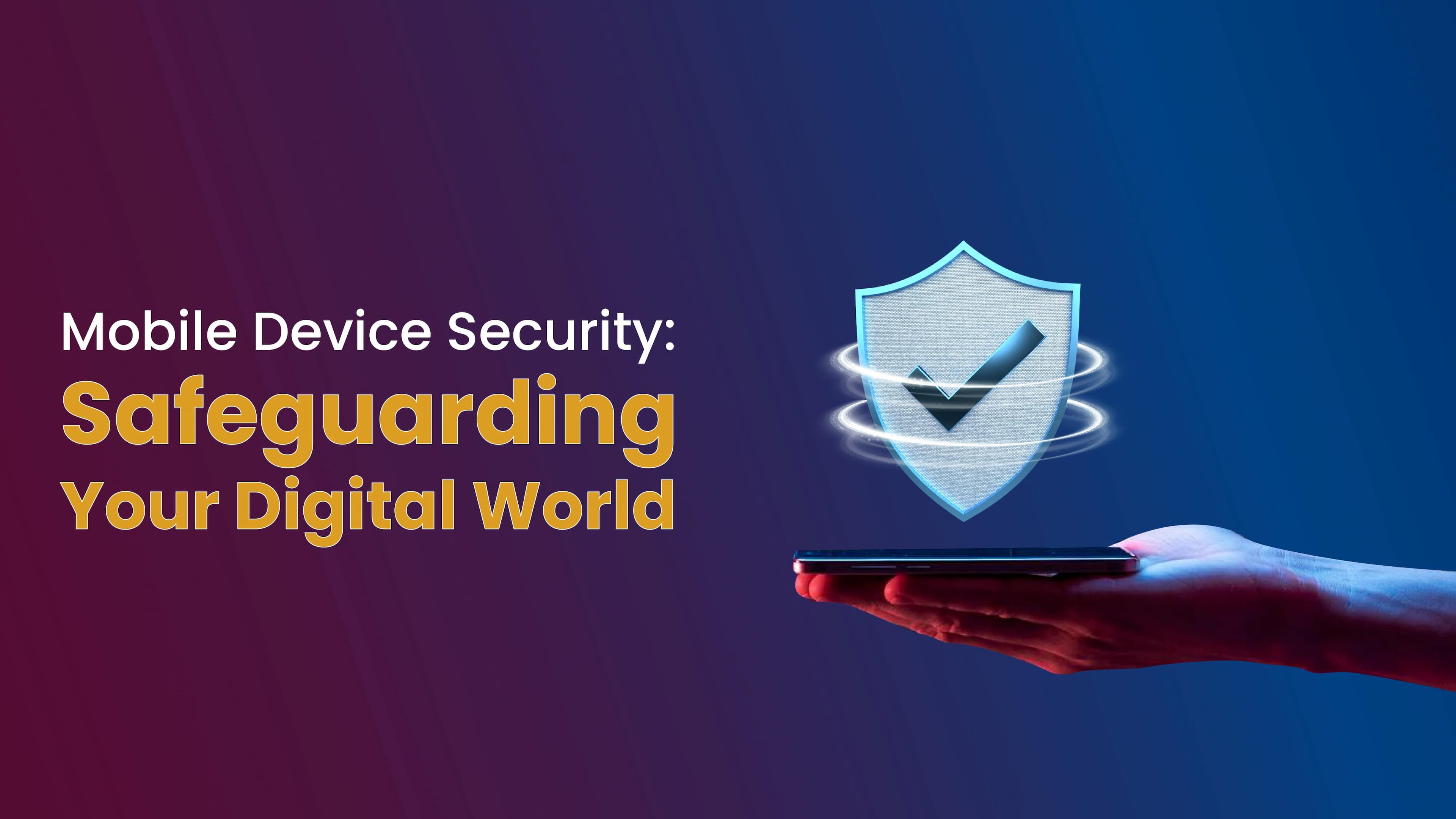 Mobile Device Security: Safeguarding Your Digital World