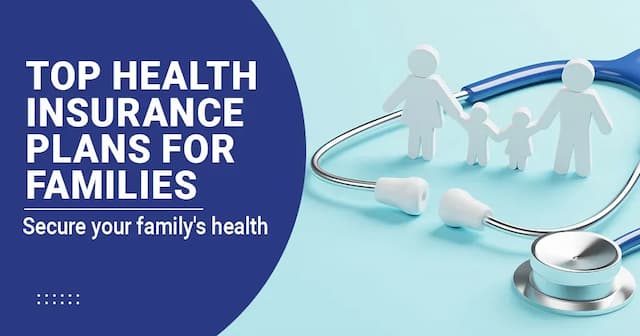 Top Health Insurance Plans for Families and how to choose it