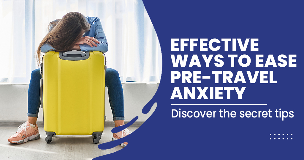 Effective ways to ease Pre-travel anxiety