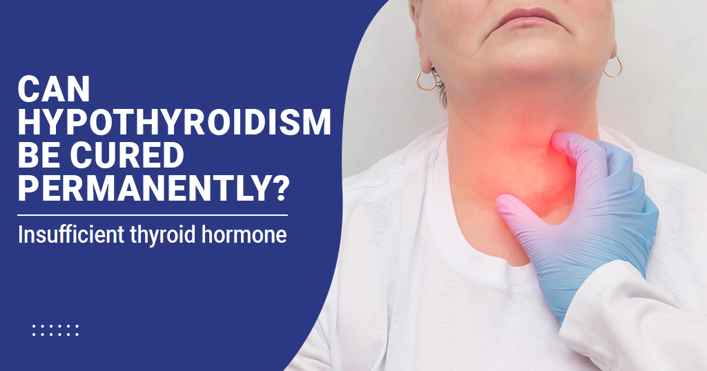 can Hypothyroidism be cured permanently