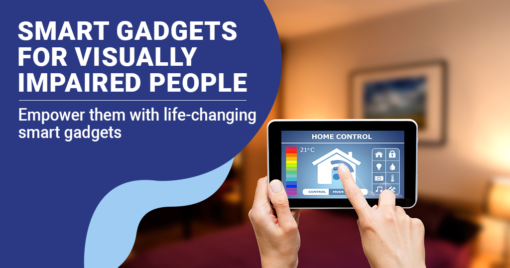Smart gadgets for visually impaired people